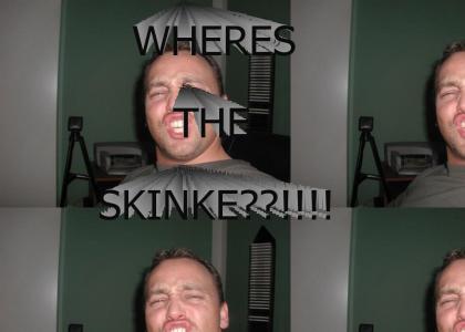 wheres the skinke??!!!!