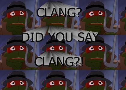 Clang?  Did you say CLANG?!