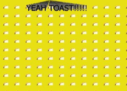 YEAH TOAST!!!1!1!11