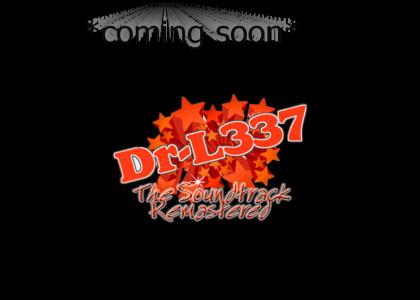 DR-L337: THE SOUNDTRACK REMASTERED: COMING SOON...