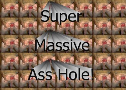 Super Massive ASS Hole