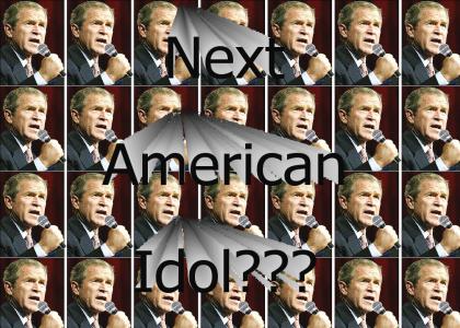 Bush... Next American Idol