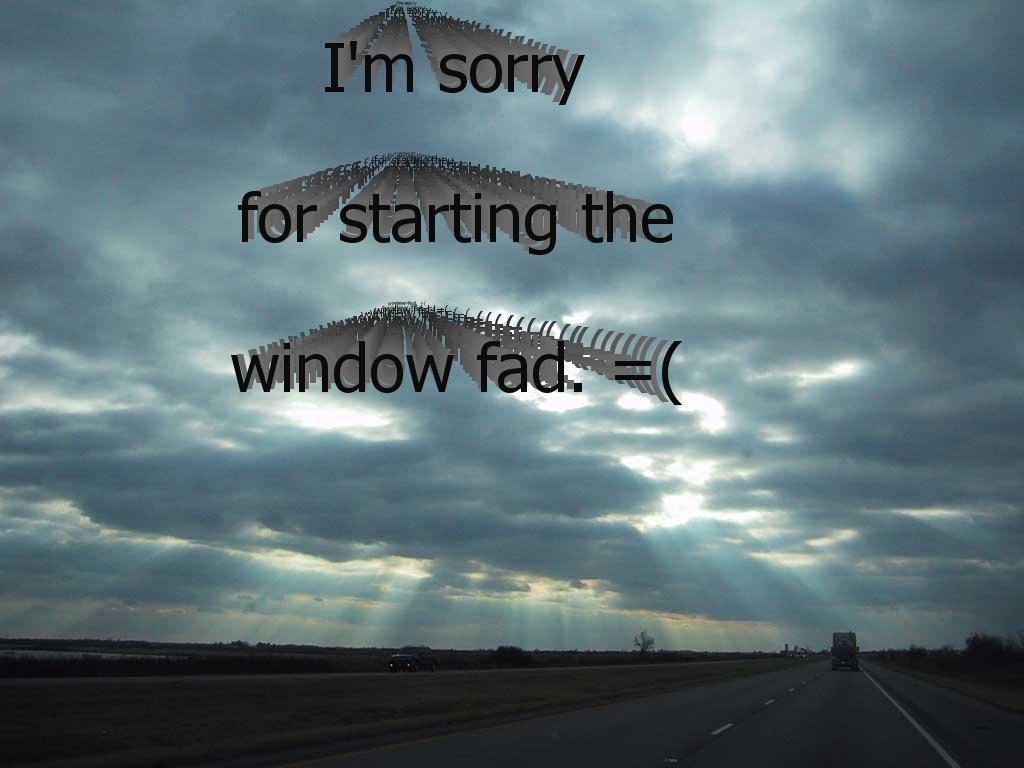 imsorryforwindowfad