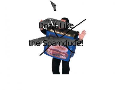 I don't like the Spamdude!