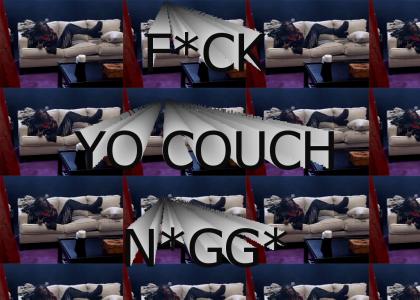 F*ck Yo Couch N*gg*!