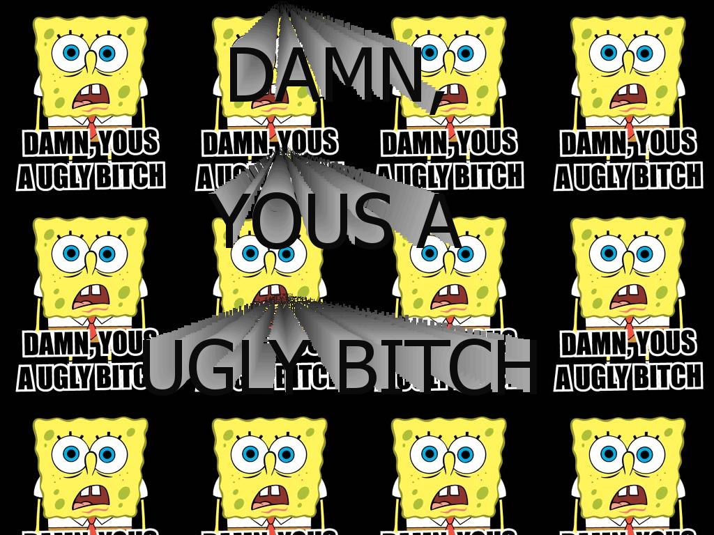 damnauglybitch