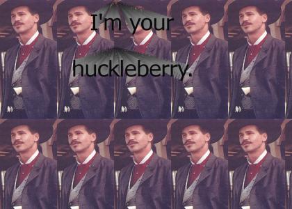 I'm your huckleberry