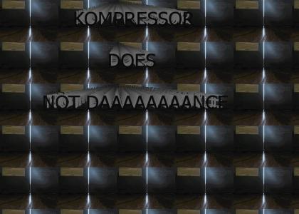 KOMPRESSOR DOES NOT DANCE!