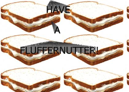 HAVE A FLUFFERNUTTER!