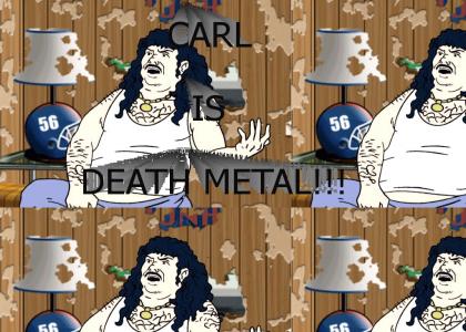 Carl is DEATH METAL