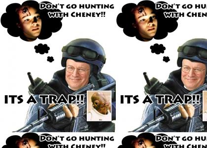 Don't Go Hunting with the Vice President:  ITS A TRAP!!