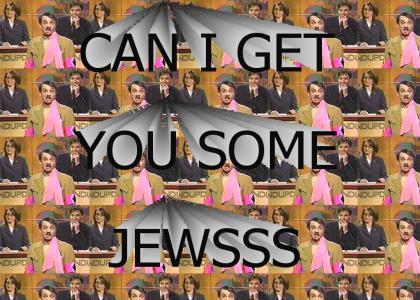 Can I get you some JEWS?