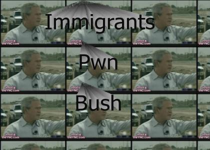 Immigrants Pwn Bush