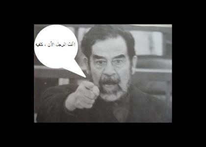 Saddam's the man now, dog!
