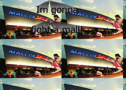 I'm gonna fight a mall!