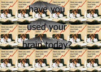 have you used your brain today?