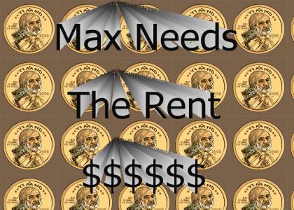 Max Needs The Rent!