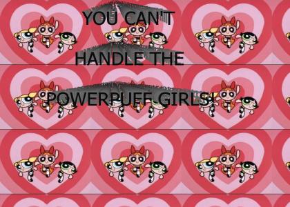 YOU CAN'T HANDLE THE POWERPUFF GIRLS!