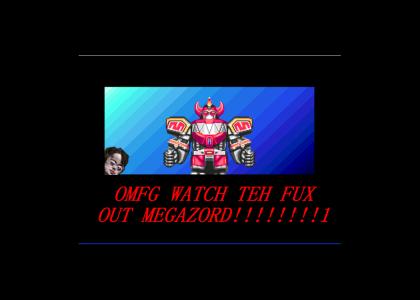 OFMG WATCH OUT MEGAZORD!!!!1