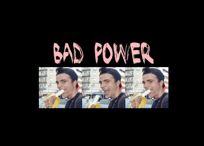 BAD POWER