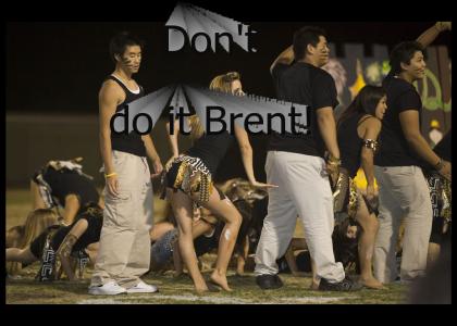 Don't do it Brent!