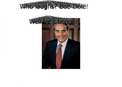 Who laughs? Bob Dole!/Well let's bongo!