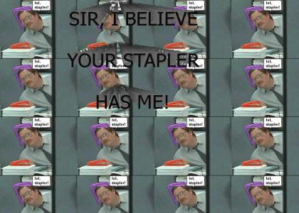 Sir, I believe your stapler has me!