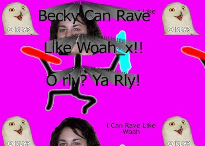 Becky Can Rave Like Woah_x O RLY?