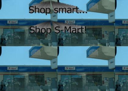 That's right. Shop smart. Shop S-Mart!