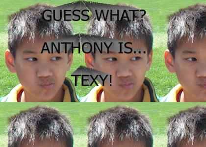 ANTHONY IS TEXY!