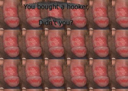 You Bought A Hooker Didn't You?