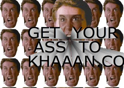 Get your ass to KHAAAN