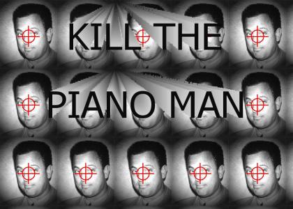 Go and kill the Piano Man