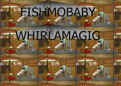 Fishmobaby Whirlamagig!