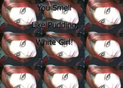 You Smell Like Pudding, White Girl!