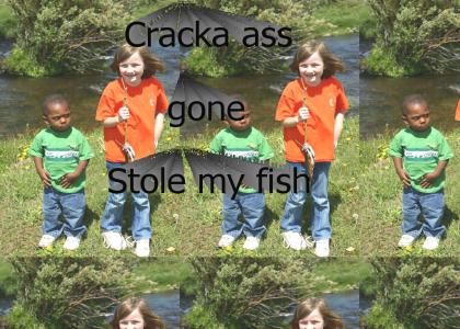 Cracka ass stole my fish