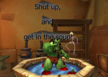Shut up and get in the soup!