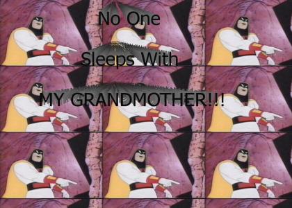 No one sleeps with my grandmother!!