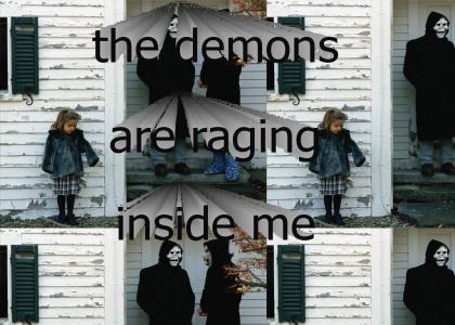 demons are raging inside me