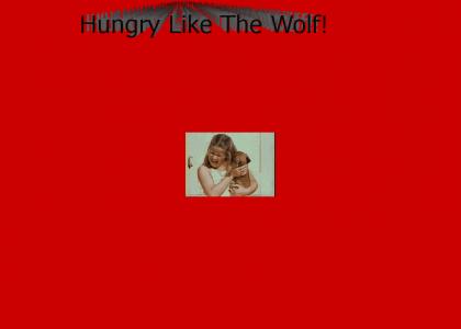 Hungry Like The Wolf!