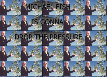 MICHAEL FISH IS GONNA DROP THE PRESSURE