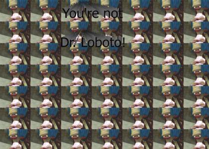 You're not Dr. Loboto!