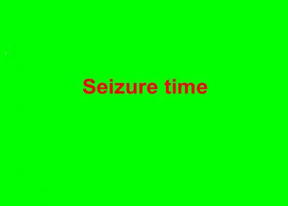 Seizure Time (silly)