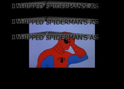 I WHIPPED SPIDERMAN'S ASS