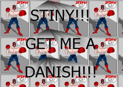 STINY! GET ME A DANISH!