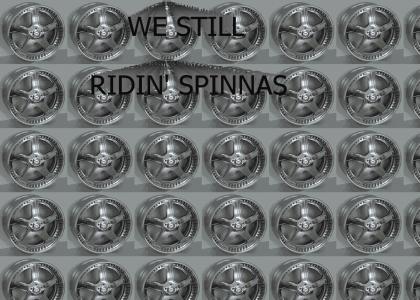 we still ridin' spinnas
