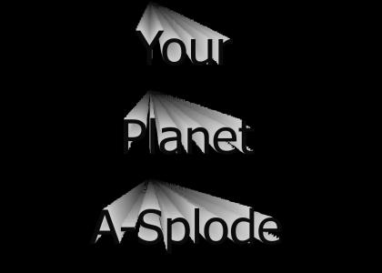 Your Planet A-Splode