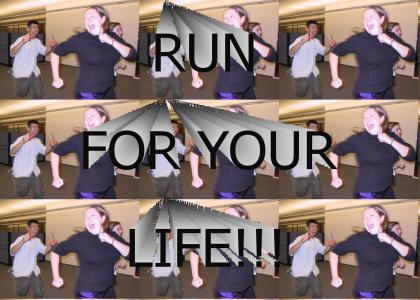 RUN FOR YOUR LIFE!!!