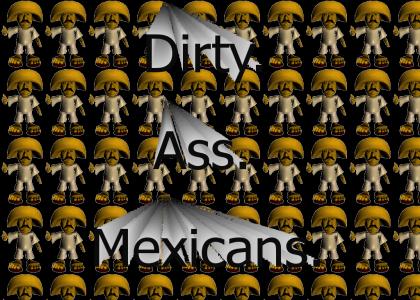 Dirty mexicans...