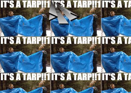 ITS A TARP!!1!